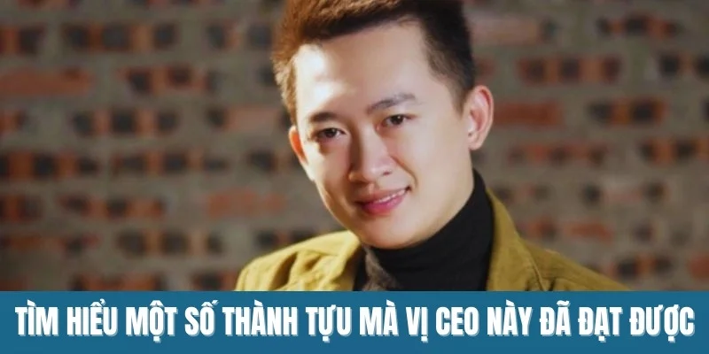 Tìm hiểu một số thành tựu mà vị CEO này đã đạt được