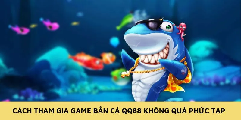 Cách tham gia game bắn cá QQ88 không quá phức tạp